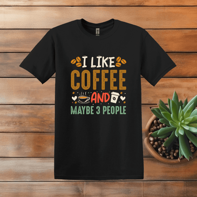 Printify T-Shirt Black / S I Like Coffee and Maybe 3 People T Shirt