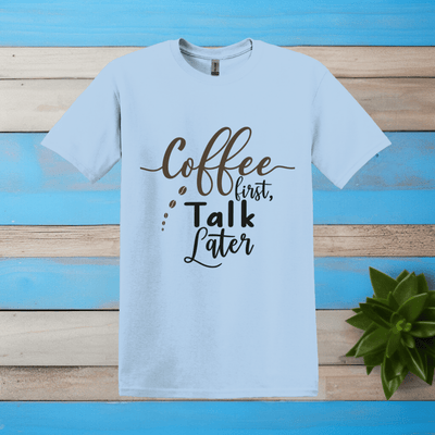 Printify T-Shirt Light Blue / S Coffee First Talk Later T Shirt