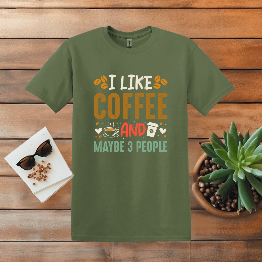 Printify T-Shirt Military Green / S I Like Coffee and Maybe 3 People T Shirt