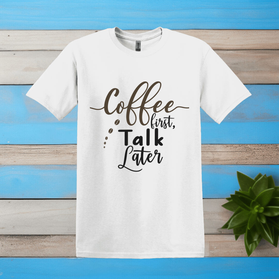 Printify T-Shirt White / S Coffee First Talk Later T Shirt